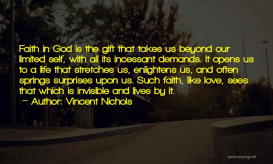 Vincent Nichols Quotes: Faith In God Is The Gift That Takes Us Beyond Our Limited Self, With All Its Incessant Demands. It Opens