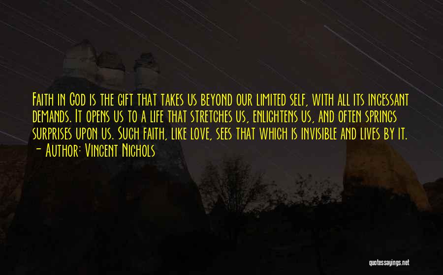 Vincent Nichols Quotes: Faith In God Is The Gift That Takes Us Beyond Our Limited Self, With All Its Incessant Demands. It Opens