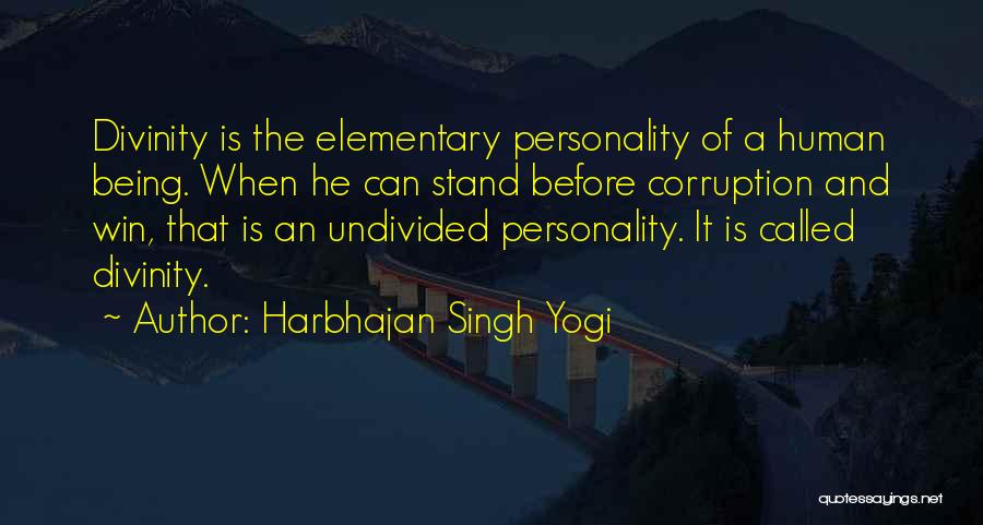 Harbhajan Singh Yogi Quotes: Divinity Is The Elementary Personality Of A Human Being. When He Can Stand Before Corruption And Win, That Is An