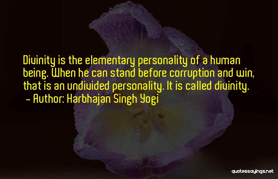 Harbhajan Singh Yogi Quotes: Divinity Is The Elementary Personality Of A Human Being. When He Can Stand Before Corruption And Win, That Is An