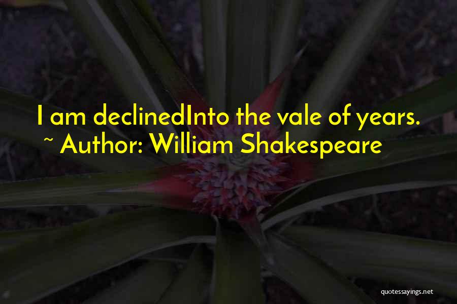 William Shakespeare Quotes: I Am Declinedinto The Vale Of Years.