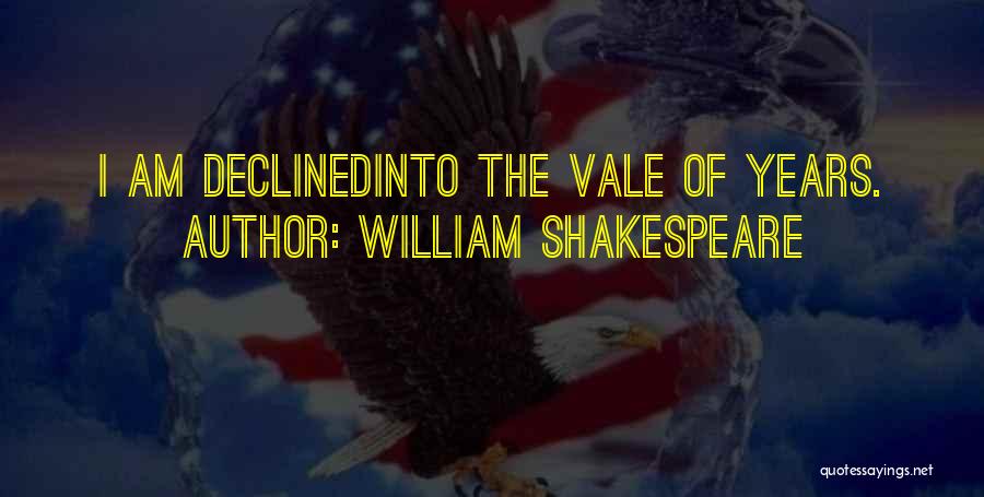 William Shakespeare Quotes: I Am Declinedinto The Vale Of Years.