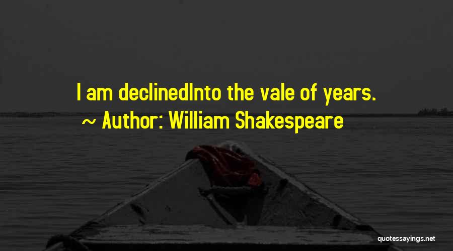 William Shakespeare Quotes: I Am Declinedinto The Vale Of Years.