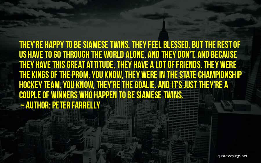 Peter Farrelly Quotes: They're Happy To Be Siamese Twins. They Feel Blessed. But The Rest Of Us Have To Go Through The World