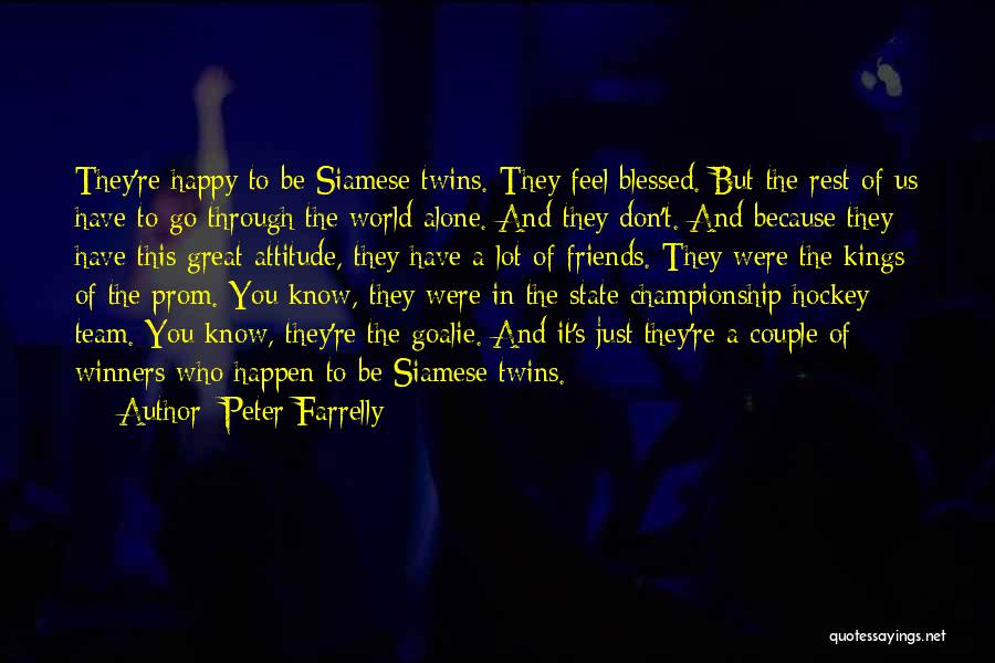 Peter Farrelly Quotes: They're Happy To Be Siamese Twins. They Feel Blessed. But The Rest Of Us Have To Go Through The World