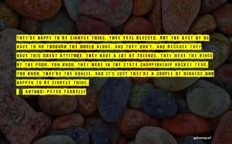 Peter Farrelly Quotes: They're Happy To Be Siamese Twins. They Feel Blessed. But The Rest Of Us Have To Go Through The World