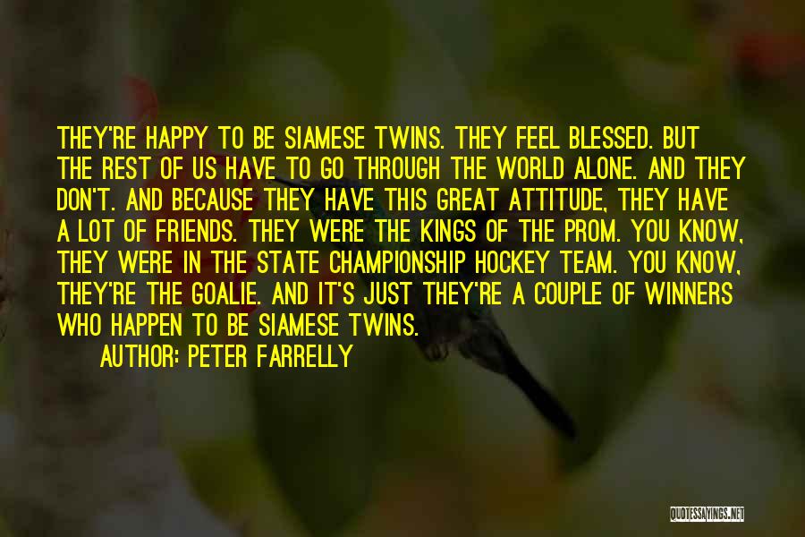 Peter Farrelly Quotes: They're Happy To Be Siamese Twins. They Feel Blessed. But The Rest Of Us Have To Go Through The World