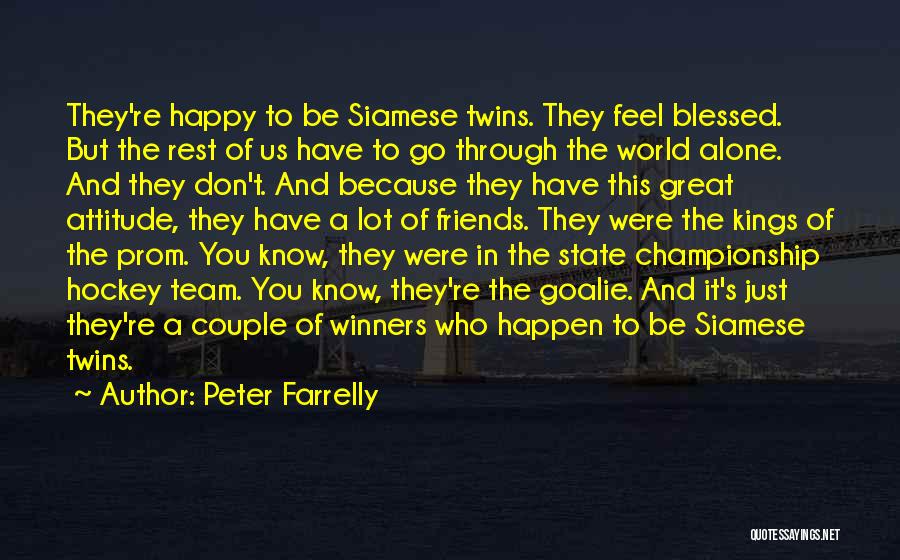 Peter Farrelly Quotes: They're Happy To Be Siamese Twins. They Feel Blessed. But The Rest Of Us Have To Go Through The World