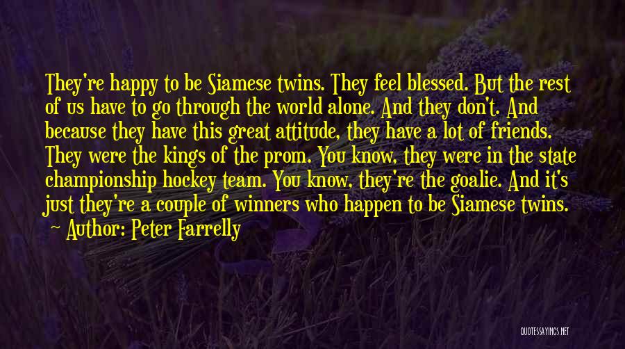 Peter Farrelly Quotes: They're Happy To Be Siamese Twins. They Feel Blessed. But The Rest Of Us Have To Go Through The World