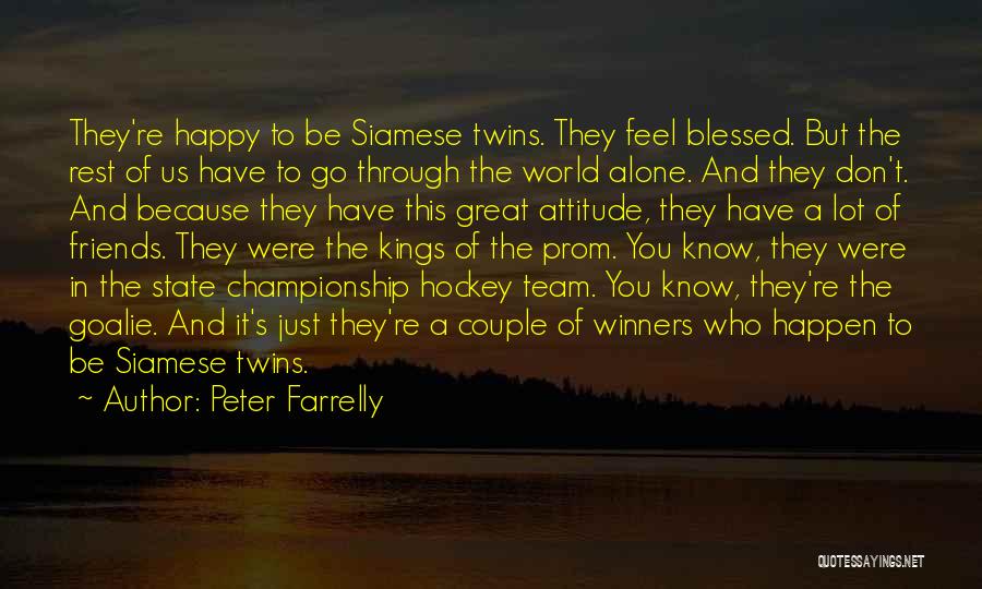 Peter Farrelly Quotes: They're Happy To Be Siamese Twins. They Feel Blessed. But The Rest Of Us Have To Go Through The World