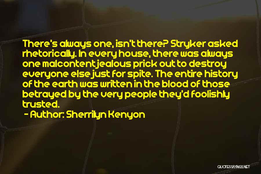 Sherrilyn Kenyon Quotes: There's Always One, Isn't There? Stryker Asked Rhetorically. In Every House, There Was Always One Malcontent Jealous Prick Out To