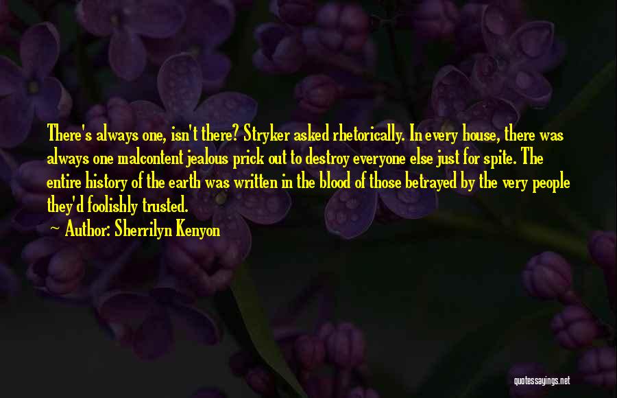 Sherrilyn Kenyon Quotes: There's Always One, Isn't There? Stryker Asked Rhetorically. In Every House, There Was Always One Malcontent Jealous Prick Out To