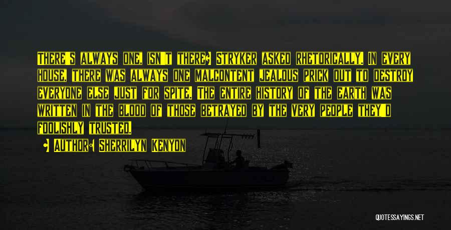 Sherrilyn Kenyon Quotes: There's Always One, Isn't There? Stryker Asked Rhetorically. In Every House, There Was Always One Malcontent Jealous Prick Out To