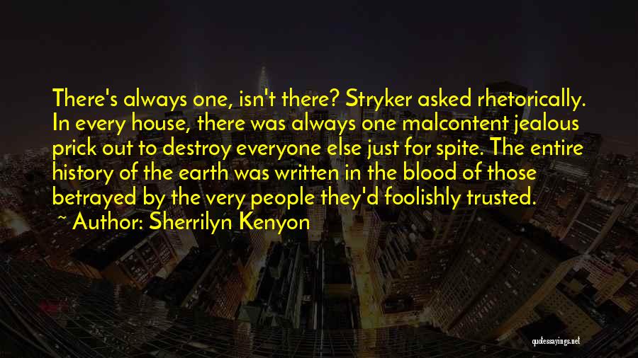 Sherrilyn Kenyon Quotes: There's Always One, Isn't There? Stryker Asked Rhetorically. In Every House, There Was Always One Malcontent Jealous Prick Out To