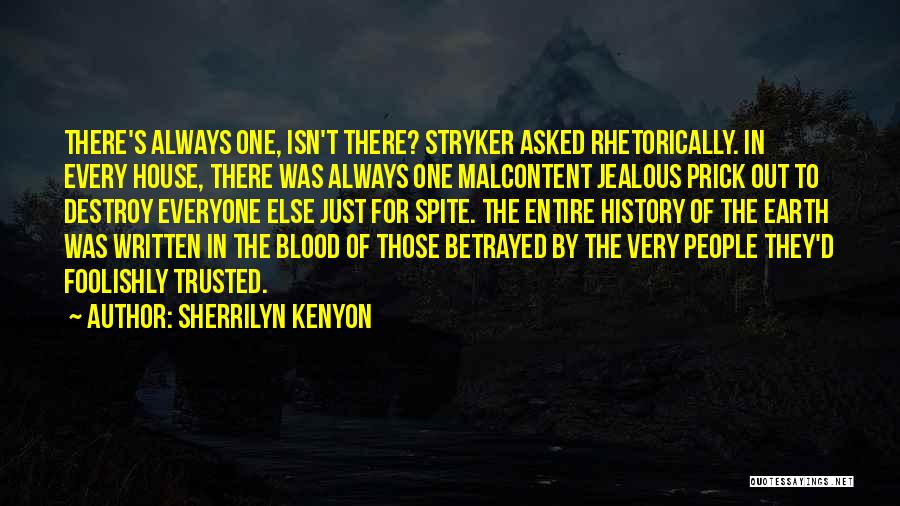 Sherrilyn Kenyon Quotes: There's Always One, Isn't There? Stryker Asked Rhetorically. In Every House, There Was Always One Malcontent Jealous Prick Out To