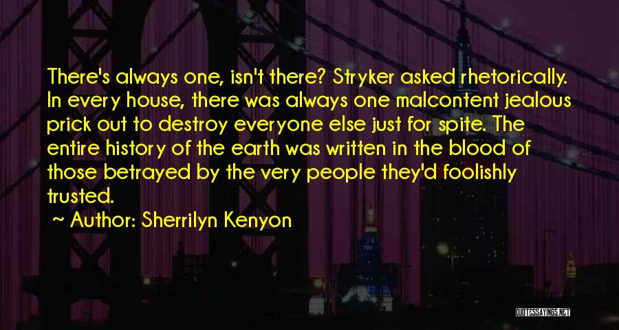Sherrilyn Kenyon Quotes: There's Always One, Isn't There? Stryker Asked Rhetorically. In Every House, There Was Always One Malcontent Jealous Prick Out To