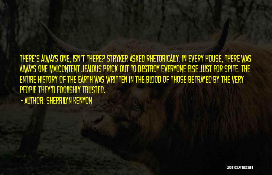 Sherrilyn Kenyon Quotes: There's Always One, Isn't There? Stryker Asked Rhetorically. In Every House, There Was Always One Malcontent Jealous Prick Out To