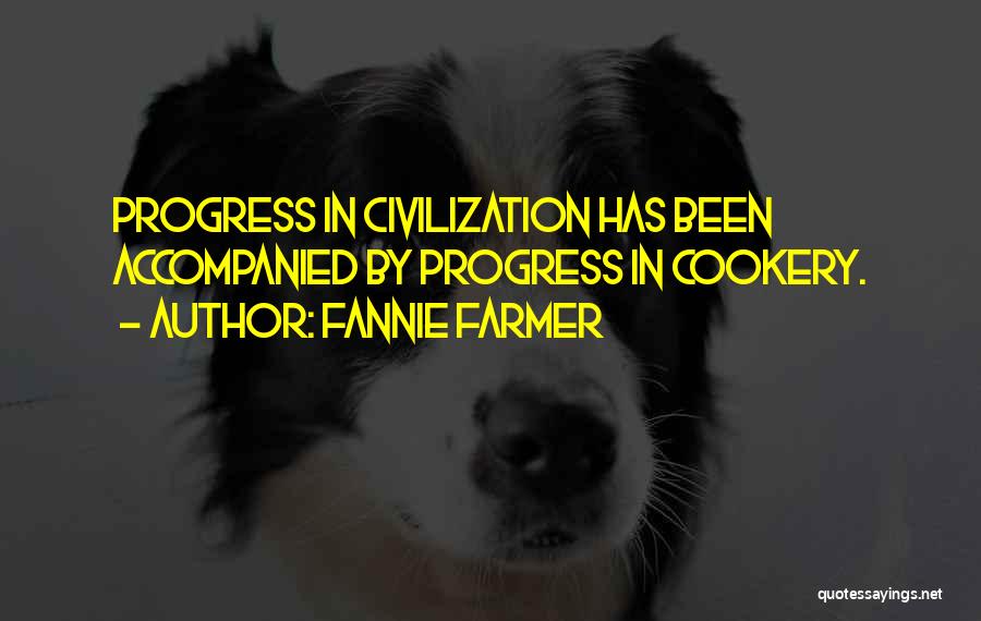 Fannie Farmer Quotes: Progress In Civilization Has Been Accompanied By Progress In Cookery.