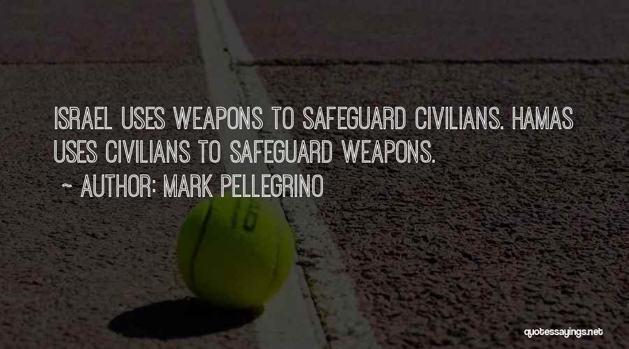 Mark Pellegrino Quotes: Israel Uses Weapons To Safeguard Civilians. Hamas Uses Civilians To Safeguard Weapons.