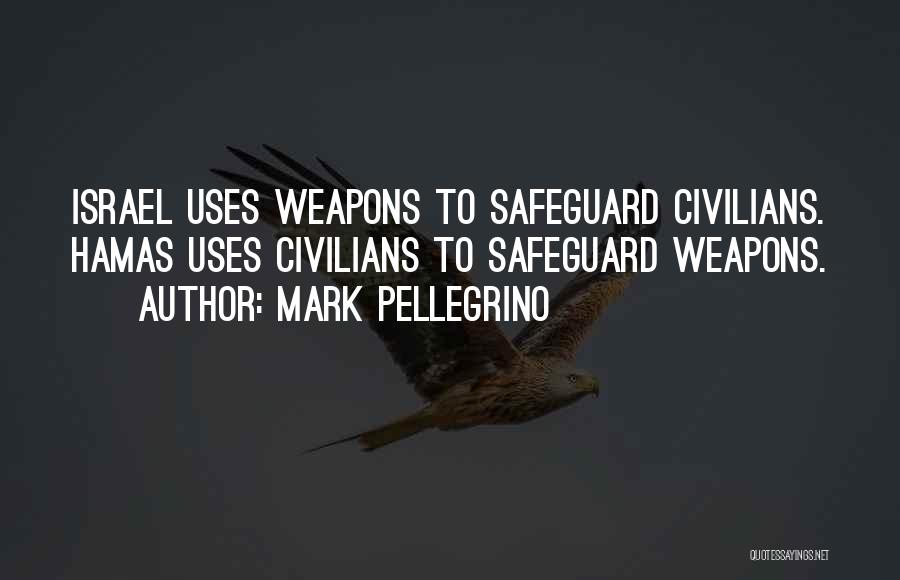 Mark Pellegrino Quotes: Israel Uses Weapons To Safeguard Civilians. Hamas Uses Civilians To Safeguard Weapons.