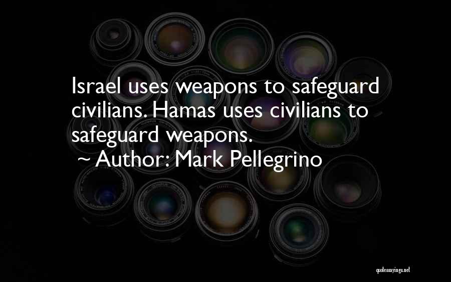 Mark Pellegrino Quotes: Israel Uses Weapons To Safeguard Civilians. Hamas Uses Civilians To Safeguard Weapons.