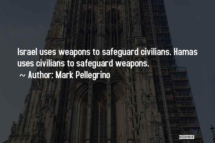 Mark Pellegrino Quotes: Israel Uses Weapons To Safeguard Civilians. Hamas Uses Civilians To Safeguard Weapons.
