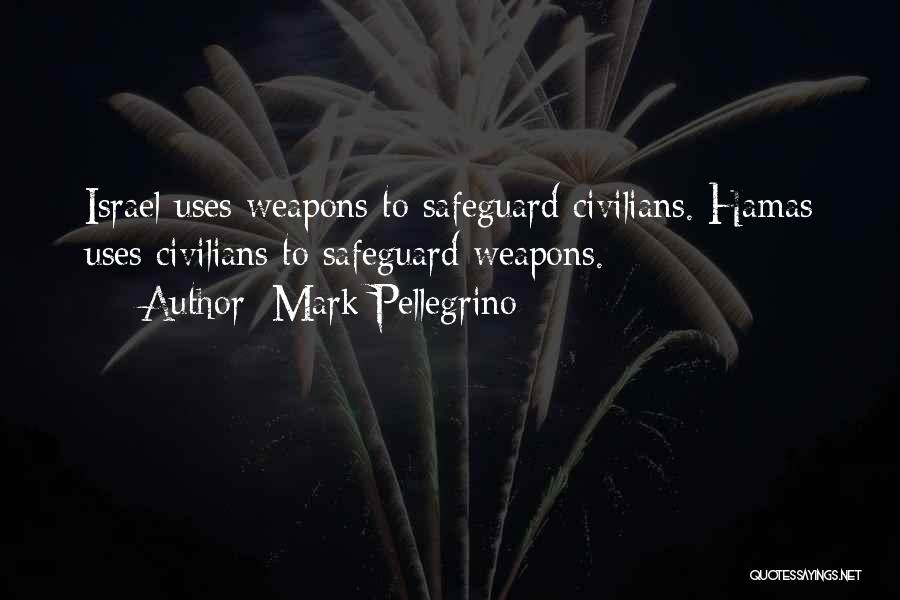 Mark Pellegrino Quotes: Israel Uses Weapons To Safeguard Civilians. Hamas Uses Civilians To Safeguard Weapons.