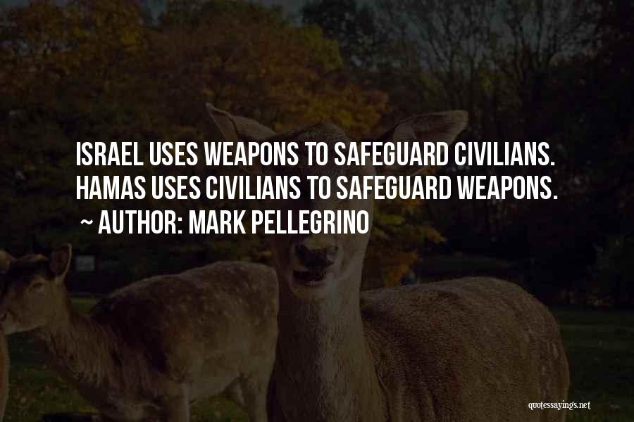 Mark Pellegrino Quotes: Israel Uses Weapons To Safeguard Civilians. Hamas Uses Civilians To Safeguard Weapons.