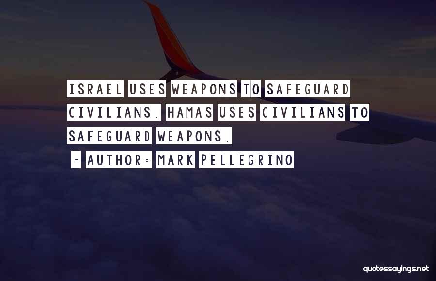 Mark Pellegrino Quotes: Israel Uses Weapons To Safeguard Civilians. Hamas Uses Civilians To Safeguard Weapons.