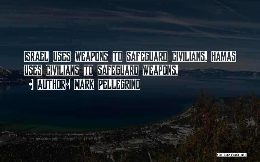 Mark Pellegrino Quotes: Israel Uses Weapons To Safeguard Civilians. Hamas Uses Civilians To Safeguard Weapons.