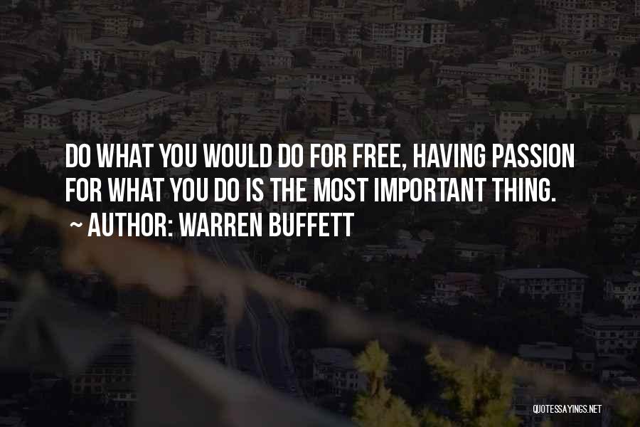 Warren Buffett Quotes: Do What You Would Do For Free, Having Passion For What You Do Is The Most Important Thing.