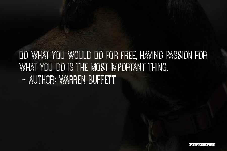 Warren Buffett Quotes: Do What You Would Do For Free, Having Passion For What You Do Is The Most Important Thing.