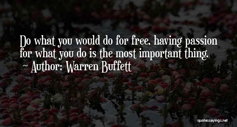 Warren Buffett Quotes: Do What You Would Do For Free, Having Passion For What You Do Is The Most Important Thing.