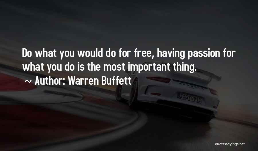 Warren Buffett Quotes: Do What You Would Do For Free, Having Passion For What You Do Is The Most Important Thing.