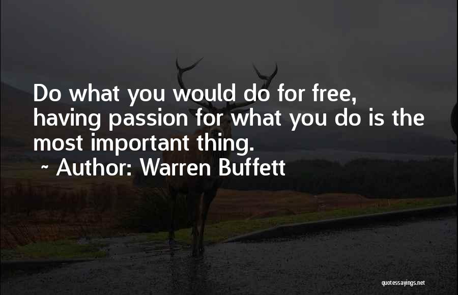 Warren Buffett Quotes: Do What You Would Do For Free, Having Passion For What You Do Is The Most Important Thing.