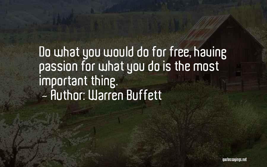 Warren Buffett Quotes: Do What You Would Do For Free, Having Passion For What You Do Is The Most Important Thing.