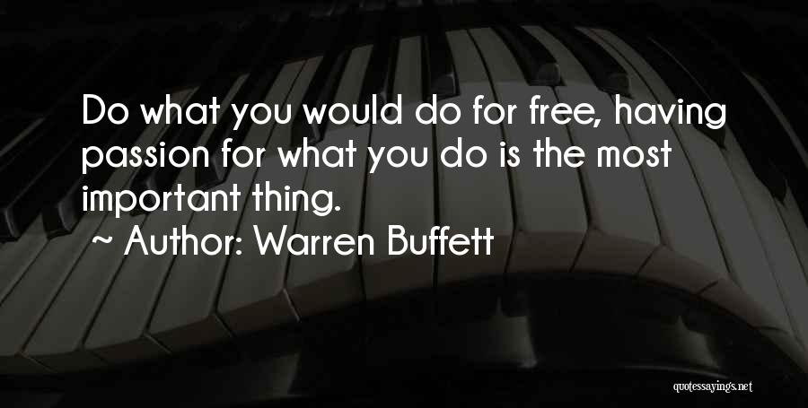 Warren Buffett Quotes: Do What You Would Do For Free, Having Passion For What You Do Is The Most Important Thing.