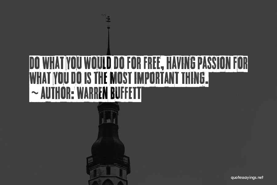 Warren Buffett Quotes: Do What You Would Do For Free, Having Passion For What You Do Is The Most Important Thing.