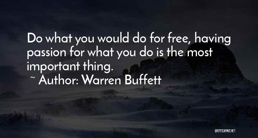 Warren Buffett Quotes: Do What You Would Do For Free, Having Passion For What You Do Is The Most Important Thing.