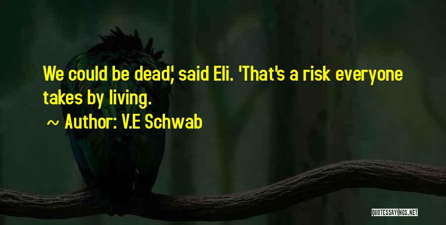 V.E Schwab Quotes: We Could Be Dead,' Said Eli. 'that's A Risk Everyone Takes By Living.