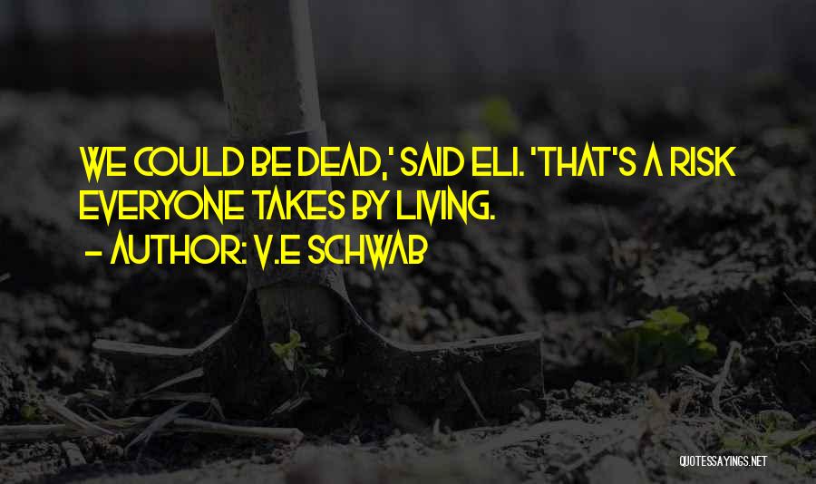 V.E Schwab Quotes: We Could Be Dead,' Said Eli. 'that's A Risk Everyone Takes By Living.