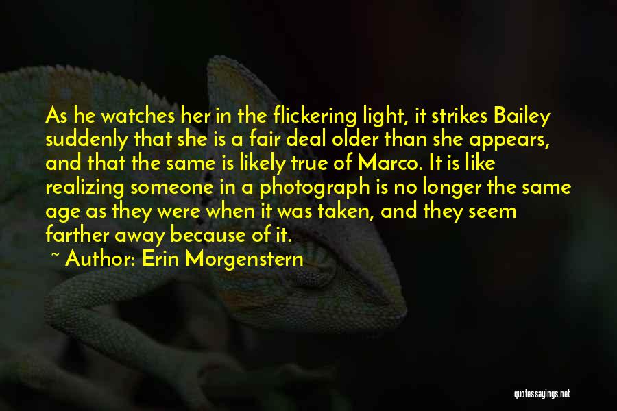 Erin Morgenstern Quotes: As He Watches Her In The Flickering Light, It Strikes Bailey Suddenly That She Is A Fair Deal Older Than