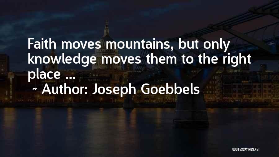 Joseph Goebbels Quotes: Faith Moves Mountains, But Only Knowledge Moves Them To The Right Place ...