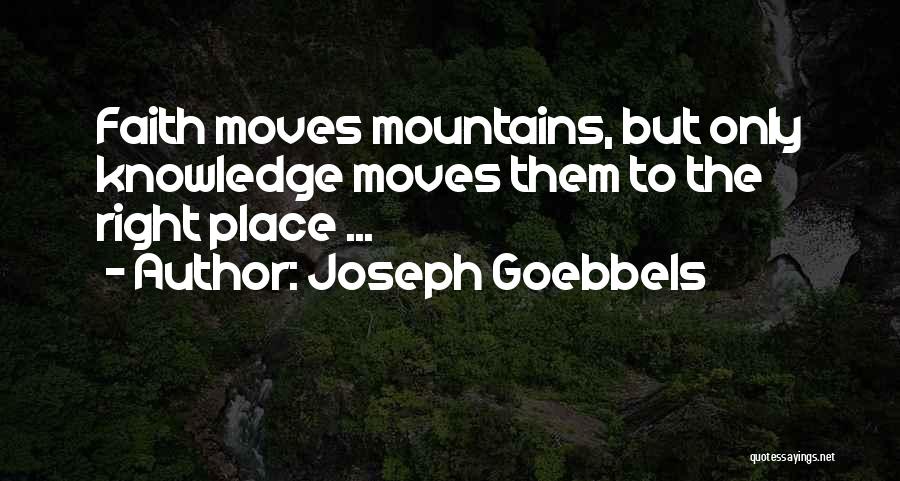Joseph Goebbels Quotes: Faith Moves Mountains, But Only Knowledge Moves Them To The Right Place ...