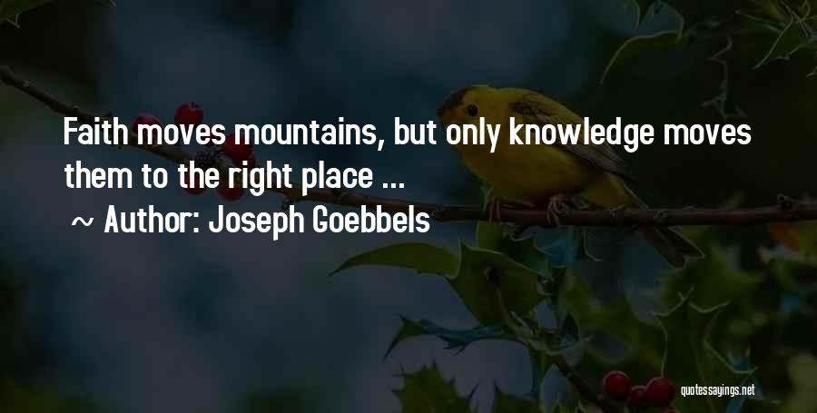 Joseph Goebbels Quotes: Faith Moves Mountains, But Only Knowledge Moves Them To The Right Place ...