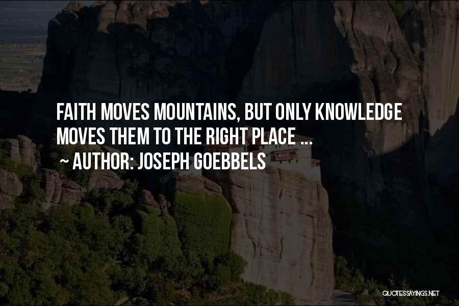 Joseph Goebbels Quotes: Faith Moves Mountains, But Only Knowledge Moves Them To The Right Place ...