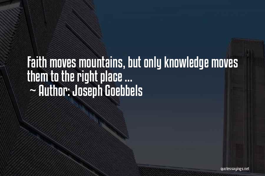 Joseph Goebbels Quotes: Faith Moves Mountains, But Only Knowledge Moves Them To The Right Place ...