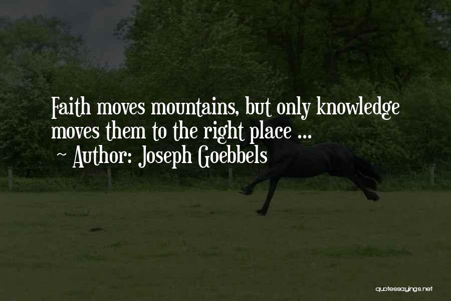 Joseph Goebbels Quotes: Faith Moves Mountains, But Only Knowledge Moves Them To The Right Place ...