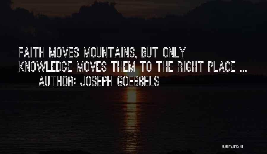 Joseph Goebbels Quotes: Faith Moves Mountains, But Only Knowledge Moves Them To The Right Place ...