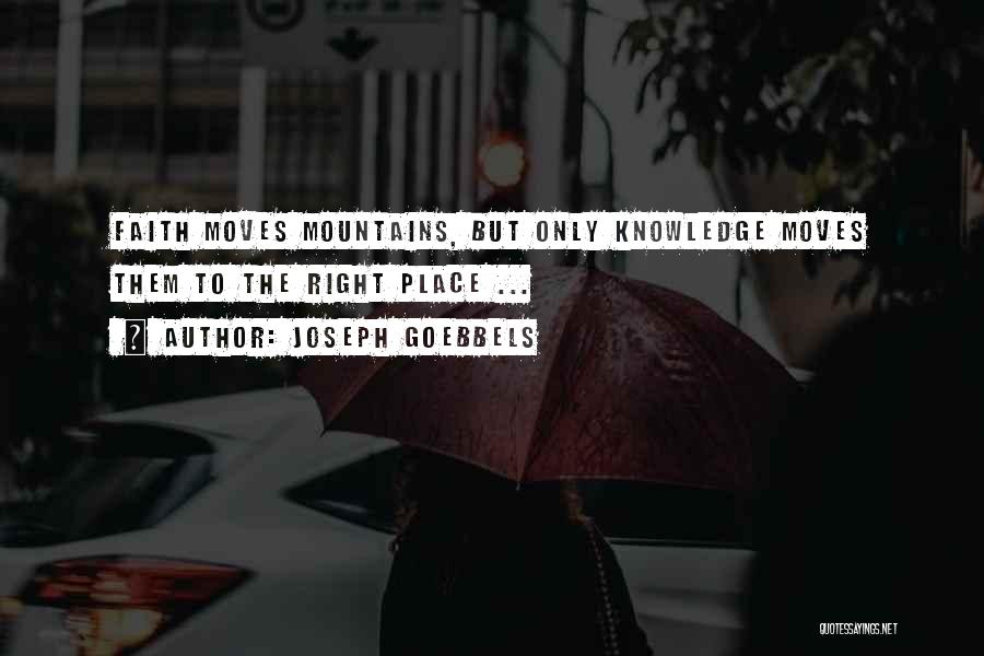 Joseph Goebbels Quotes: Faith Moves Mountains, But Only Knowledge Moves Them To The Right Place ...